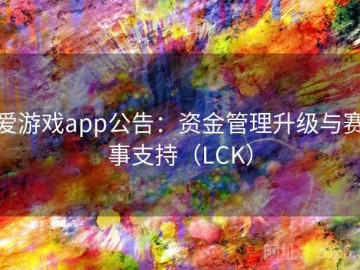 爱游戏app公告：资金管理升级与赛事支持（LCK）