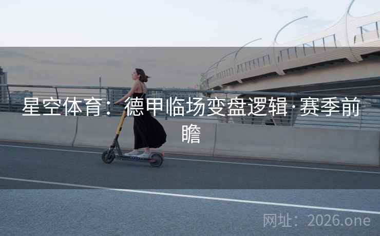 星空体育：德甲临场变盘逻辑·赛季前瞻