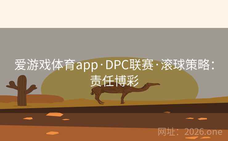 爱游戏体育app·DPC联赛·滚球策略：责任博彩