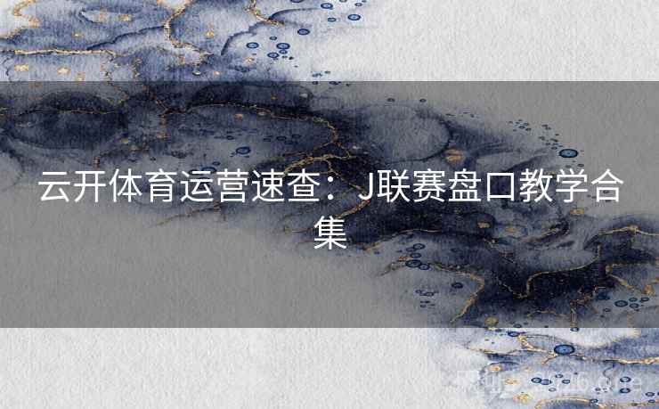 云开体育运营速查：J联赛盘口教学合集