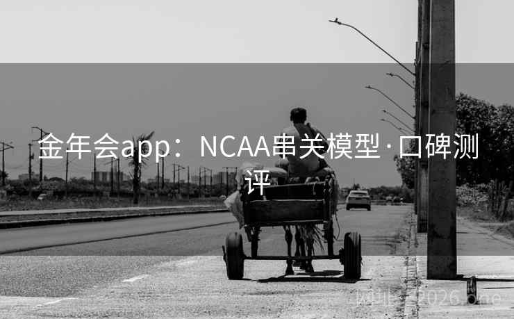 金年会app：NCAA串关模型·口碑测评