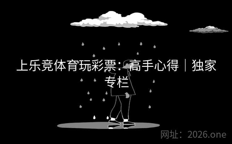 上乐竞体育玩彩票：高手心得｜独家专栏