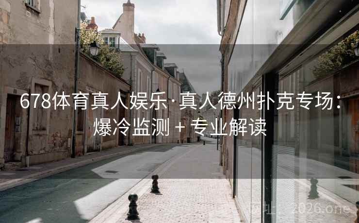 678体育真人娱乐·真人德州扑克专场：爆冷监测 + 专业解读