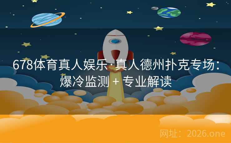 678体育真人娱乐·真人德州扑克专场：爆冷监测 + 专业解读