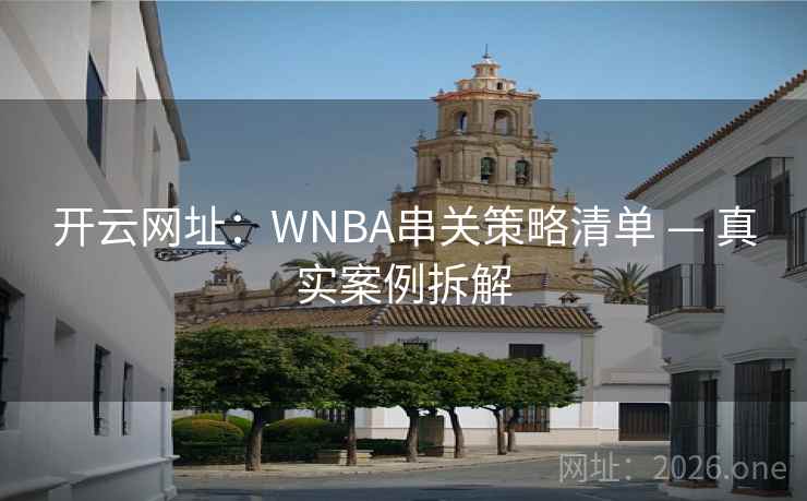 开云网址：WNBA串关策略清单 — 真实案例拆解